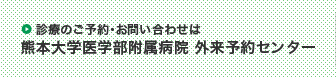 診療のご予約・お問い合わせは、熊本大学医学部附属病院 外来予約センター