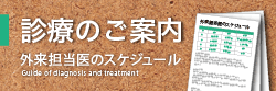 診療のご案内：外来担当医のスケジュールはこちら